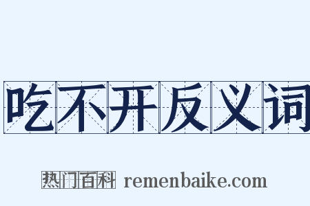 吃不开反义词是什么意思的图片